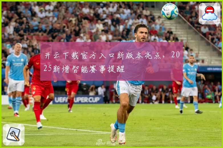 开云下载官方入口新版本亮点,2025新增智能赛事提醒