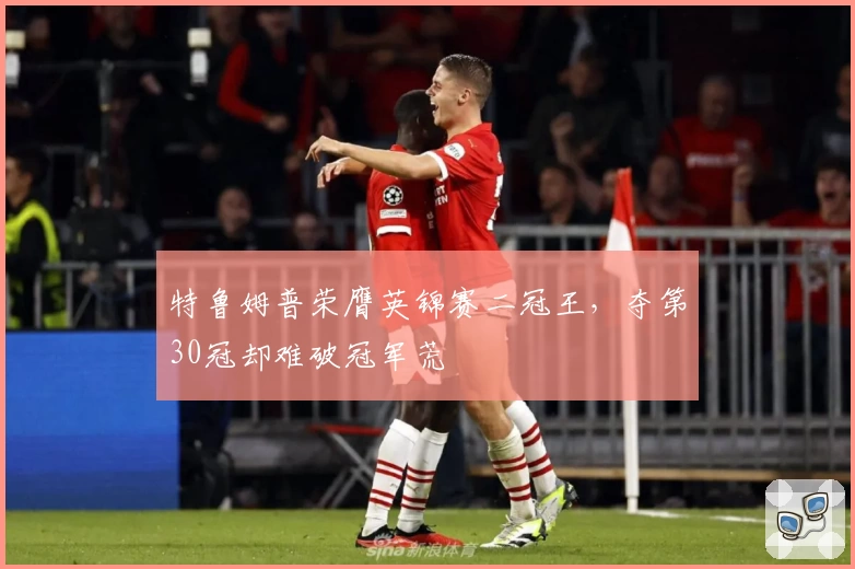 特鲁姆普荣膺英锦赛二冠王，夺第30冠却难破冠军荒
