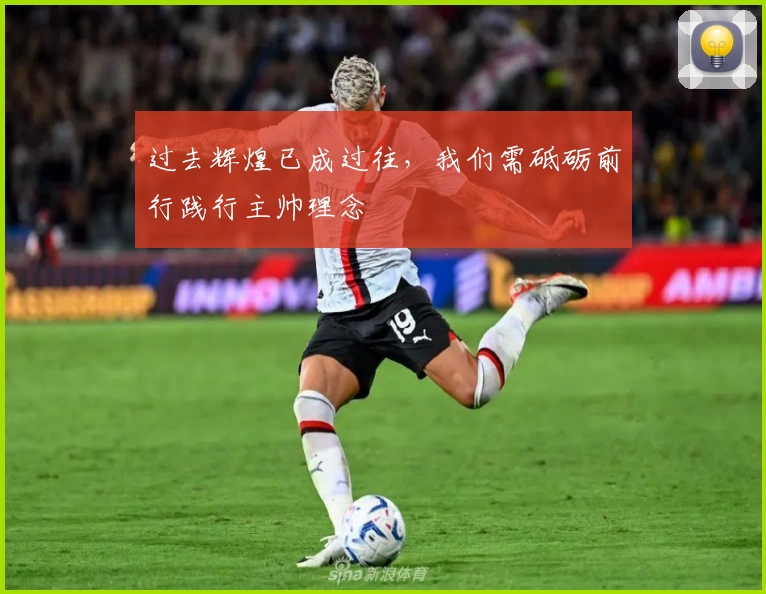 过去辉煌已成过往，我们需砥砺前行践行主帅理念