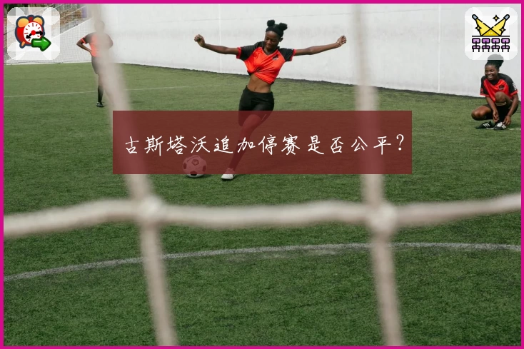 古斯塔沃追加停赛是否公平？